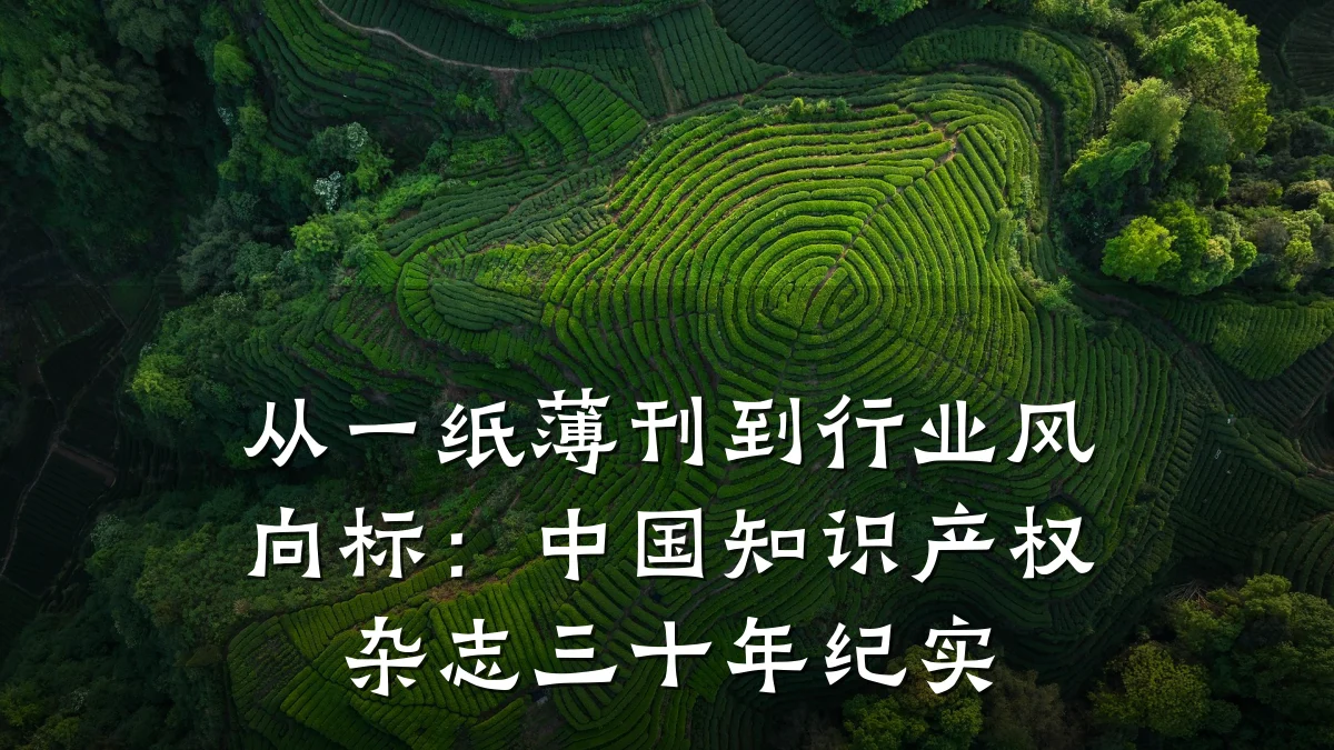 从一纸薄刊到行业风向标：中国知识产权杂志三十年纪实