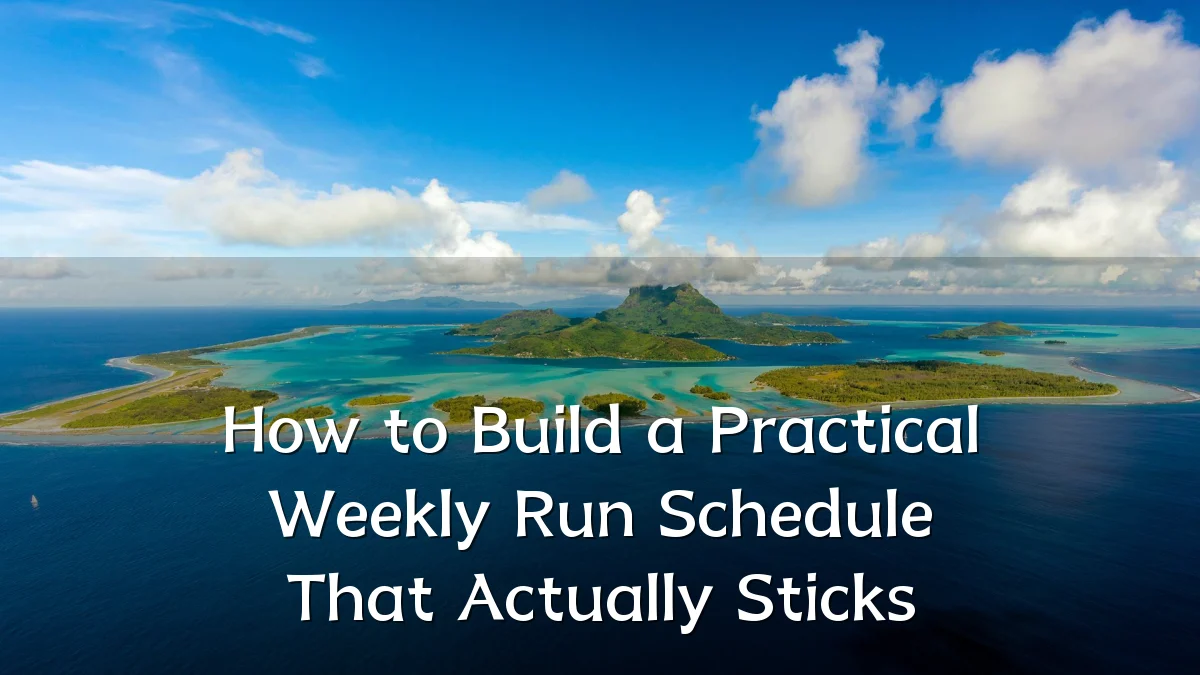 How to Build a Practical Weekly Run Schedule That Actually Sticks