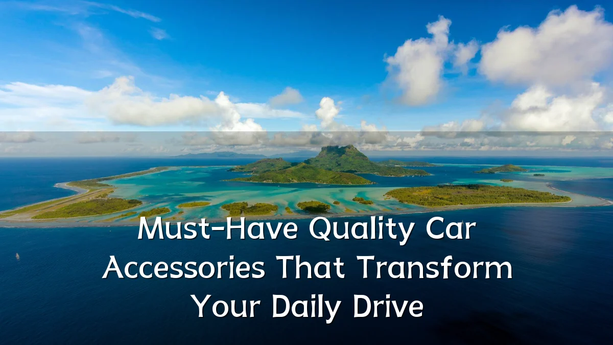 Must-Have Quality Car Accessories That Transform Your Daily Drive