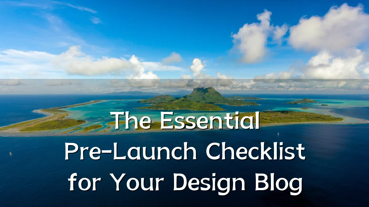 The Essential Pre-Launch Checklist for Your Design Blog